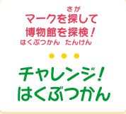 チャレンジ！はくぶつかん